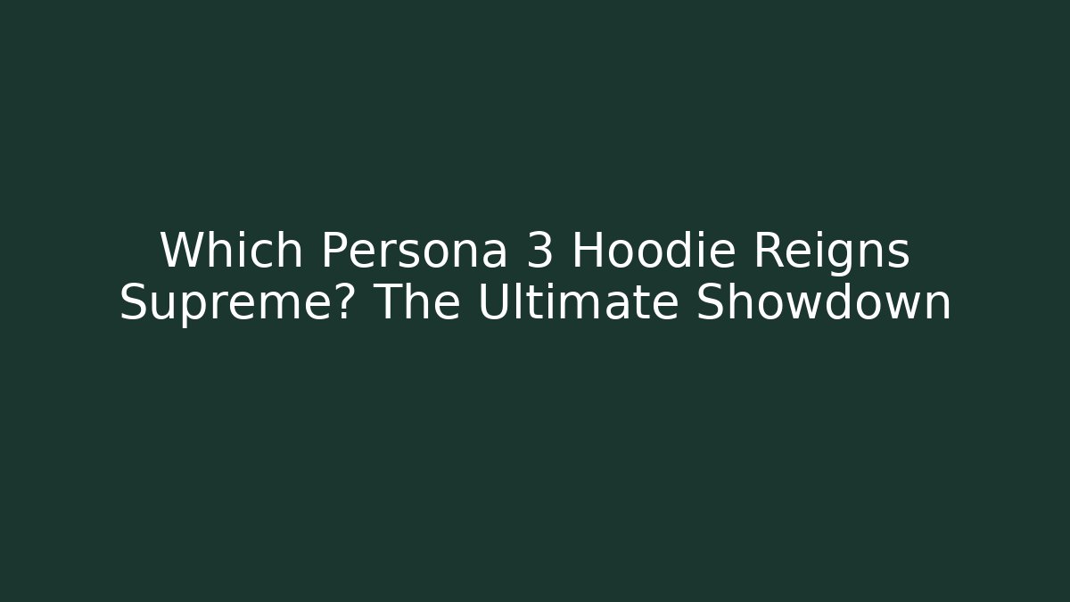 Which Persona 3 Hoodie Reigns Supreme? The Ultimate Showdown - Felix Cat Insurance