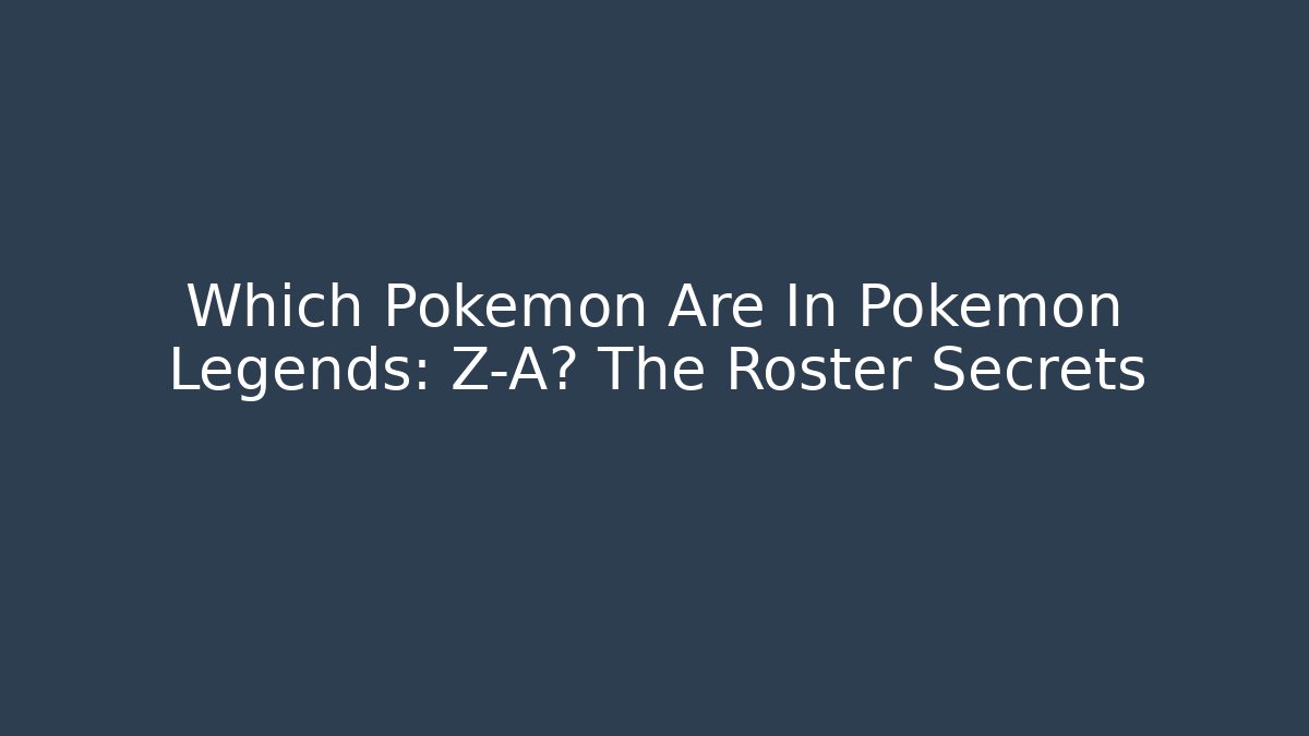Which Pokémon Are In Pokémon Legends: Z-A? The Roster Secrets