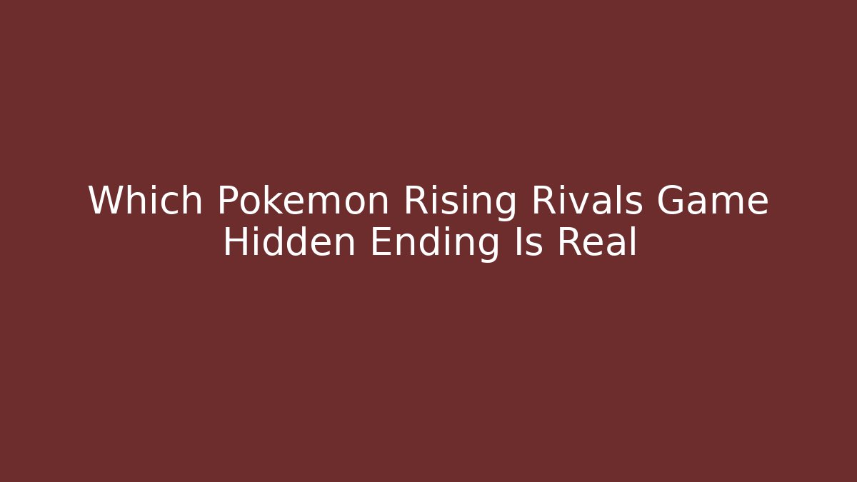 Which Pokémon Rising Rivals Game Hidden Ending Is Real