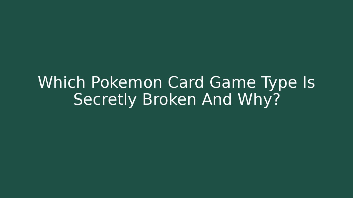 Which Pokemon Card Game Type Is Secretly Broken And Why?