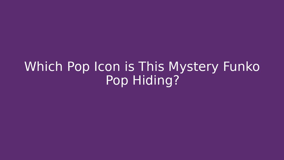 Which Pop Icon is This Mystery Funko Pop Hiding?