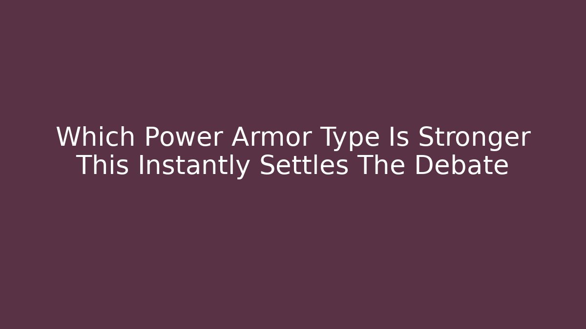 Which Power Armor Type Is Stronger This Instantly Settles The Debate