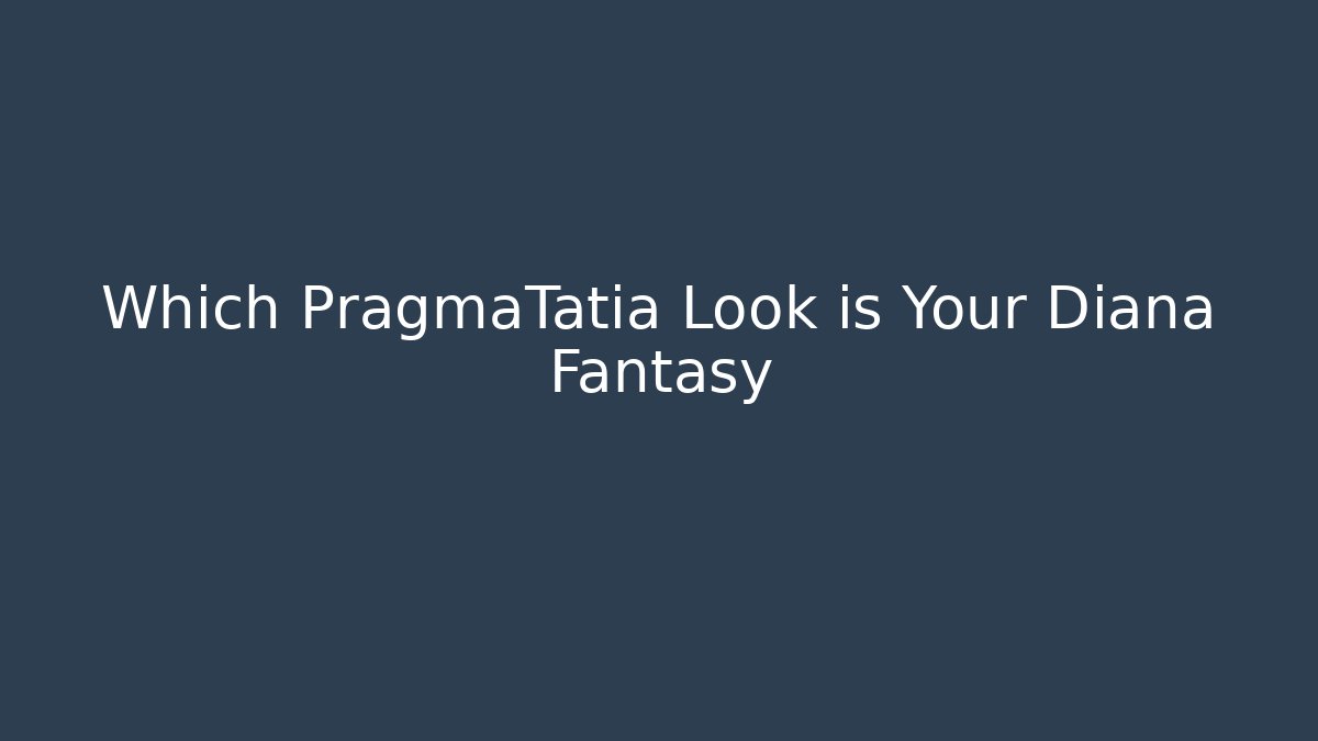 Which PragmaTatia Look is Your Diana Fantasy