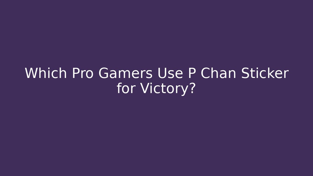 Which Pro Gamers Use P Chan Sticker for Victory?
