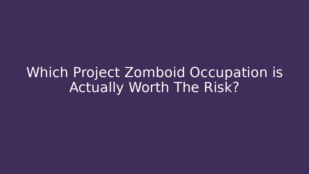 Which Project Zomboid Occupation is Actually Worth The Risk?