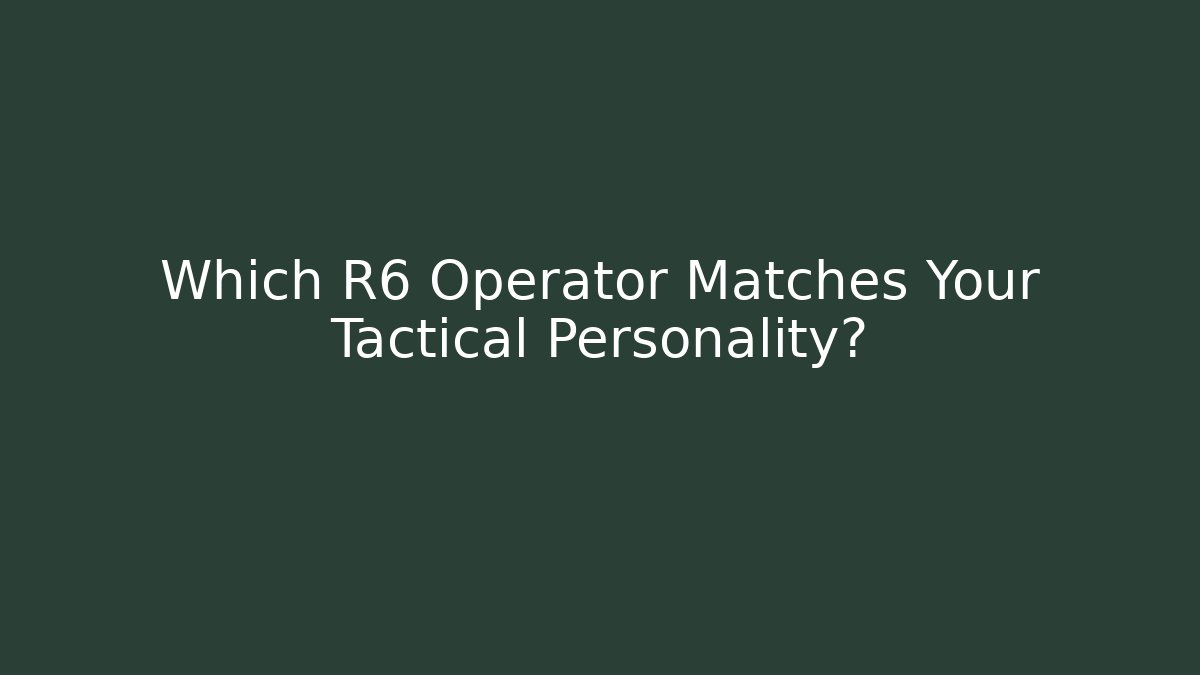 Which R6 Operator Matches Your Tactical Personality?