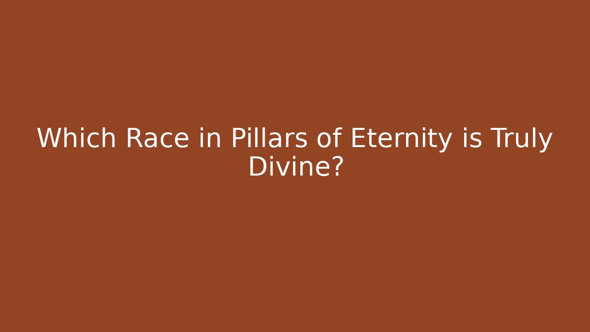 Which Race in Pillars of Eternity is Truly Divine?