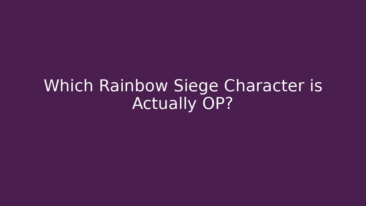 Which Rainbow Siege Character is Actually OP?