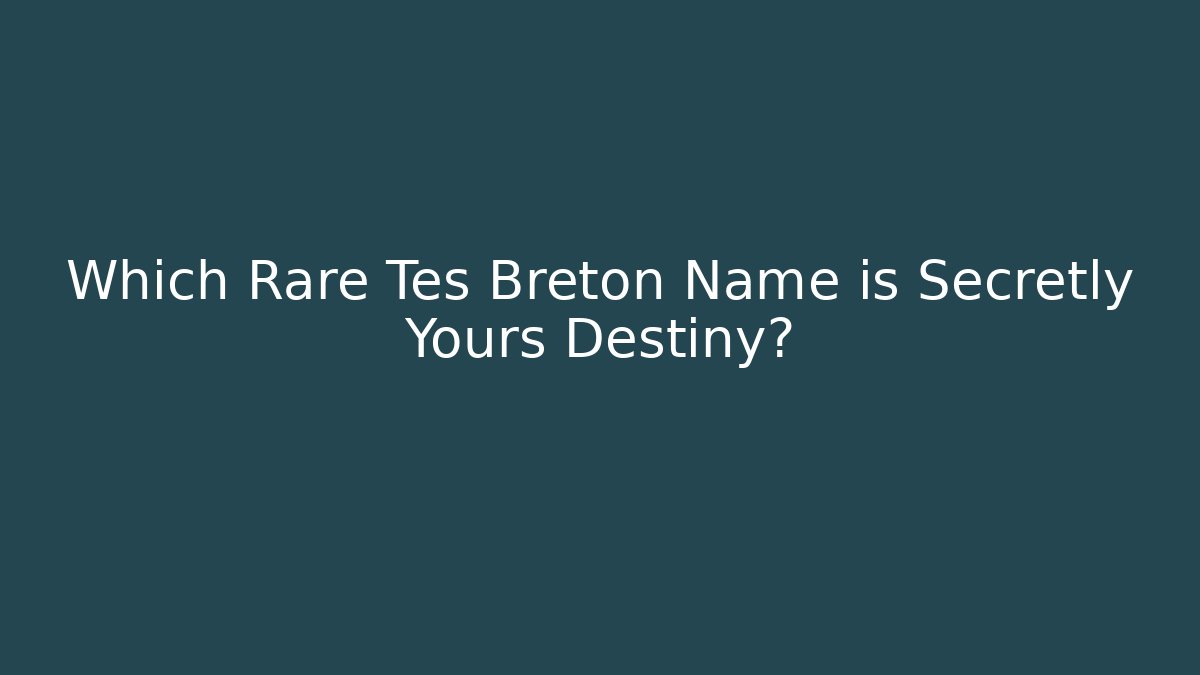 Which Rare Tes Breton Name is Secretly Yours Destiny?