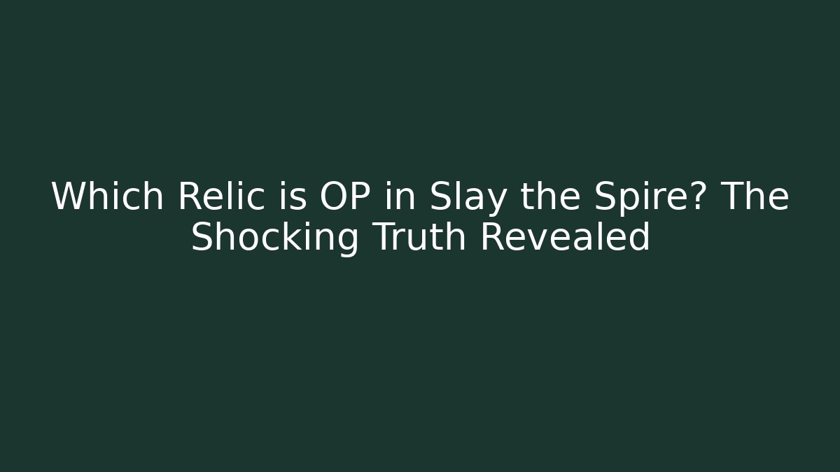 Which Relic is OP in Slay the Spire? The Shocking Truth Revealed