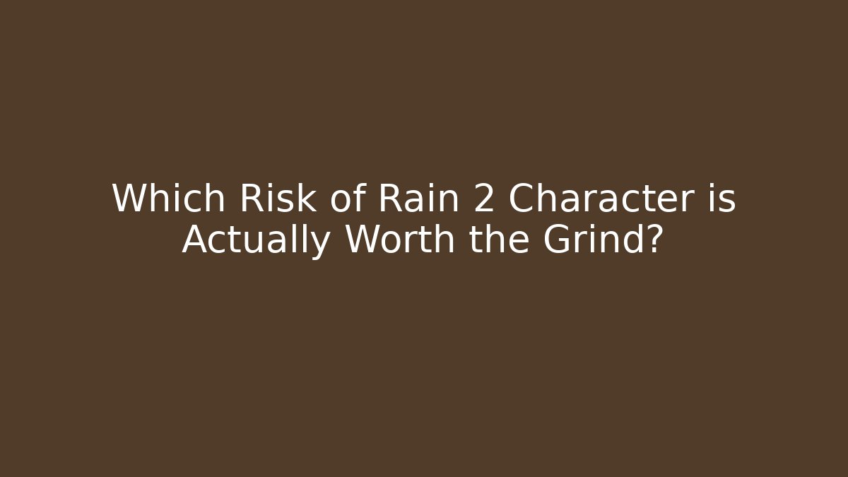 Which Risk of Rain 2 Character is Actually Worth the Grind?
