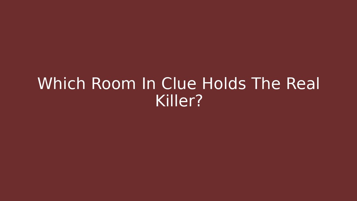 Which Room In Clue Holds The Real Killer?