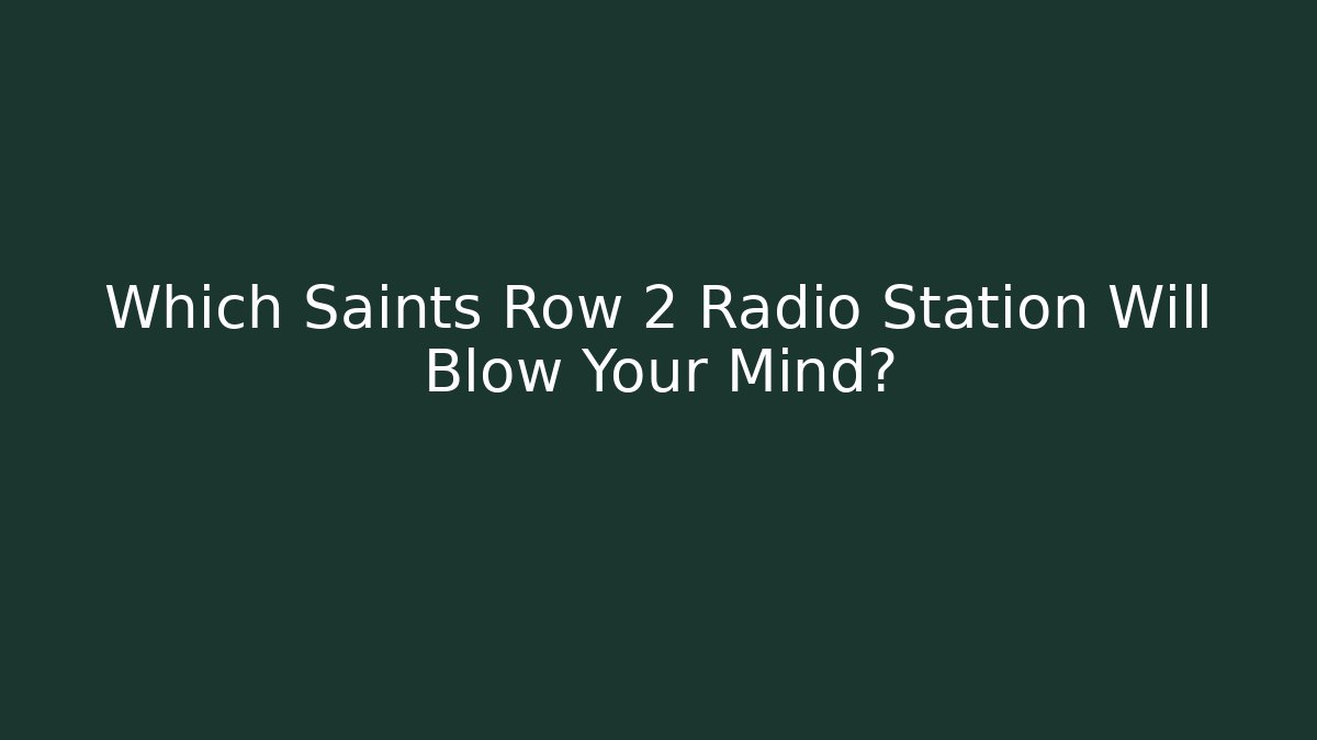 Which Saints Row 2 Radio Station Will Blow Your Mind?