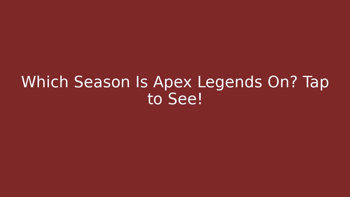 Which Season Is Apex Legends On? Tap to See!
