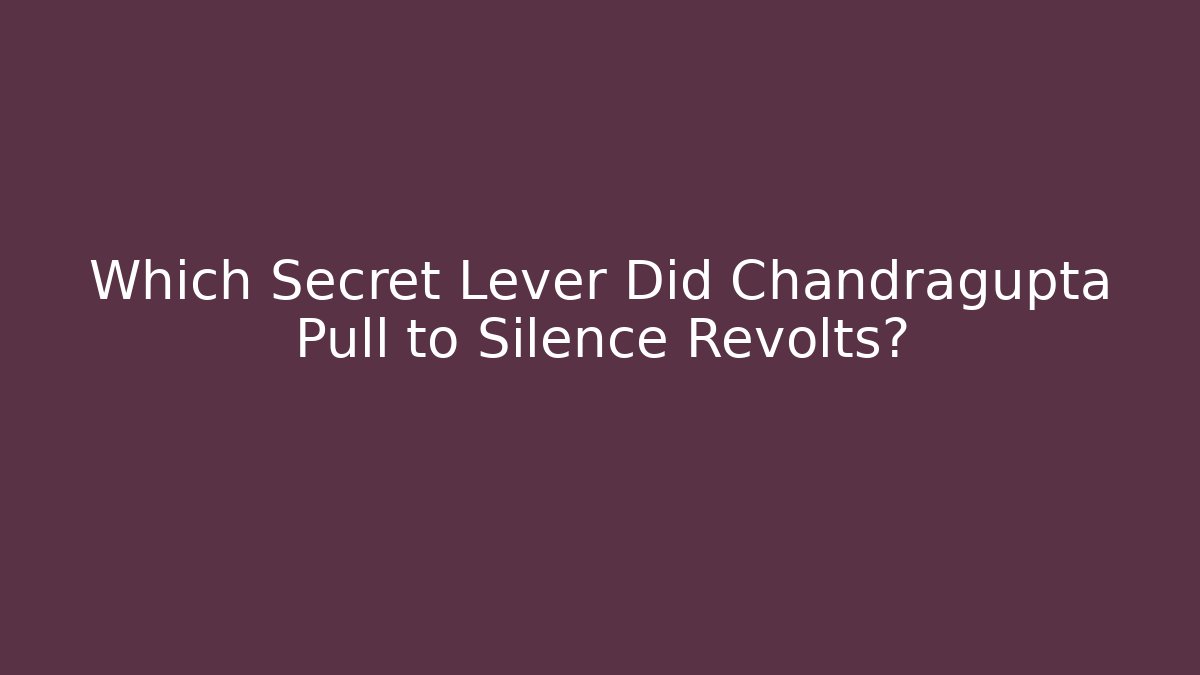 Which Secret Lever Did Chandragupta Pull to Silence Revolts?