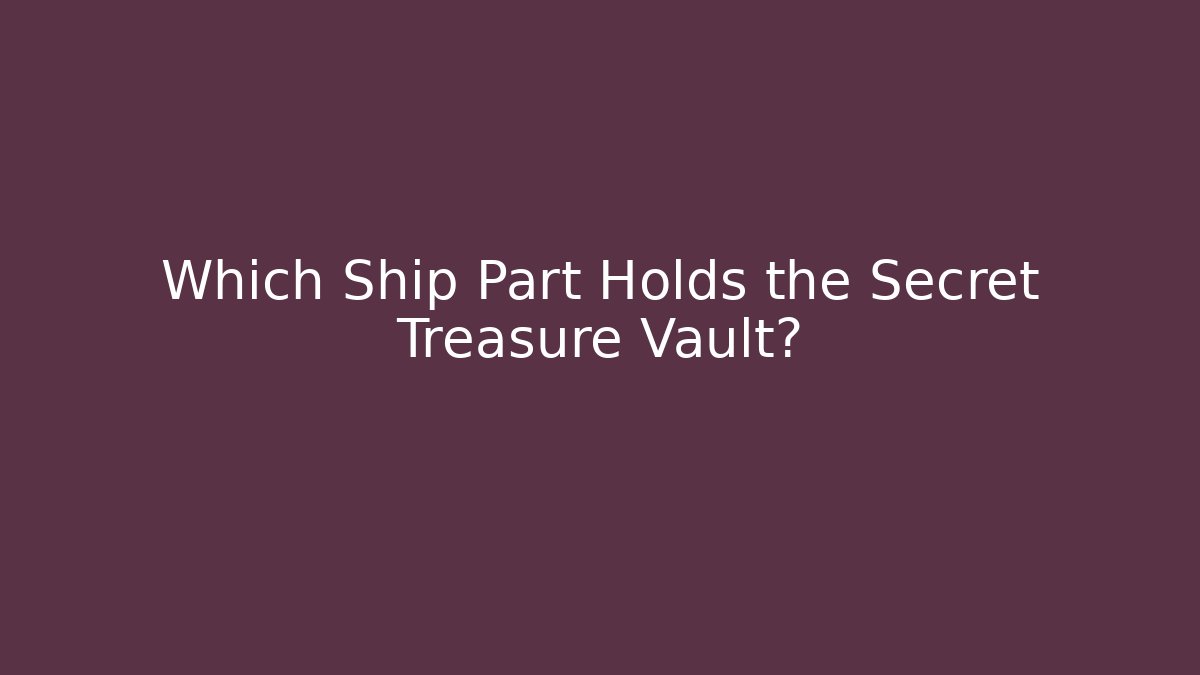 Which Ship Part Holds the Secret Treasure Vault?