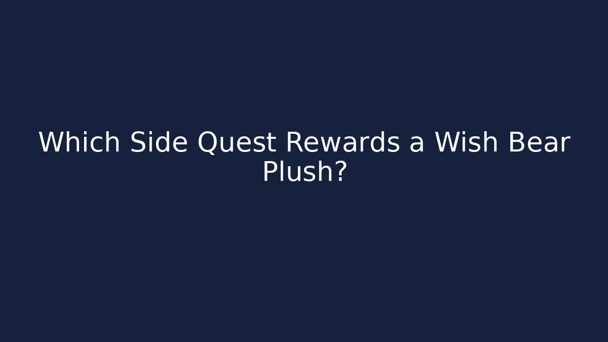Which Side Quest Rewards a Wish Bear Plush? - Felix Cat Insurance