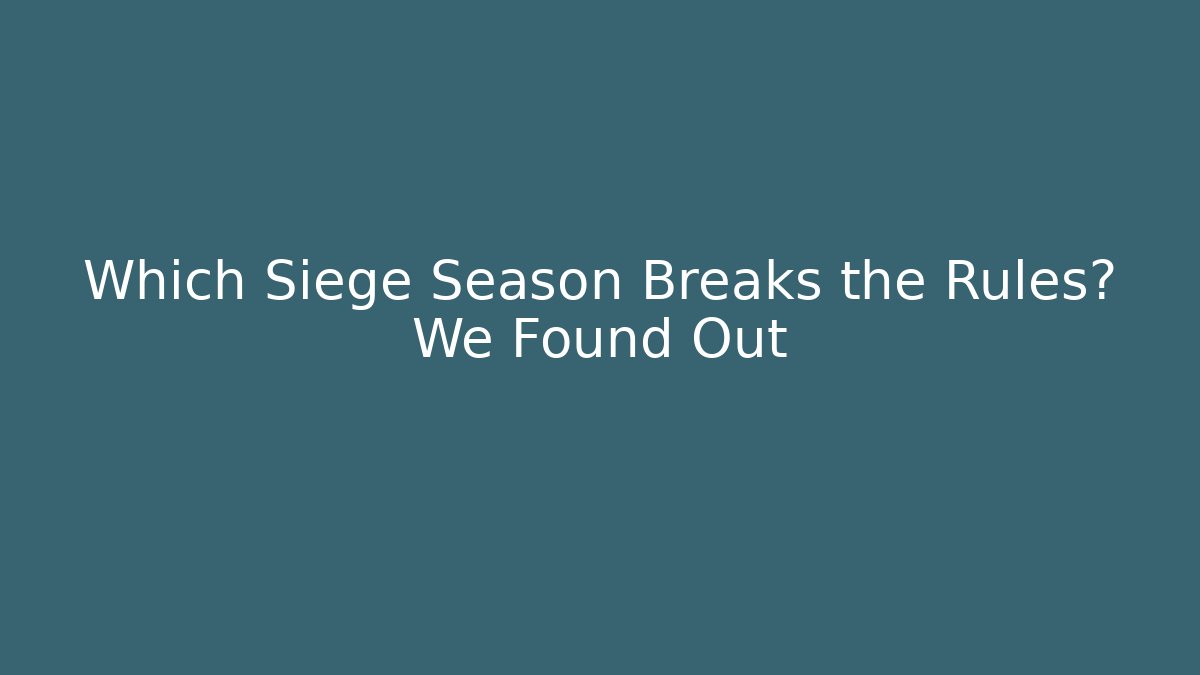 Which Siege Season Breaks the Rules? We Found Out