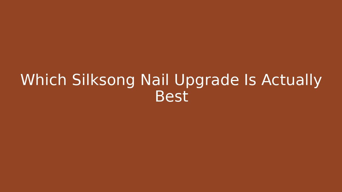Which Silksong Nail Upgrade Is Actually Best