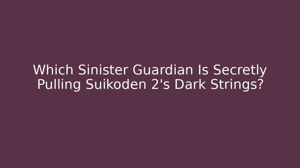 Which Sinister Guardian Is Secretly Pulling Suikoden 2's Dark Strings?
