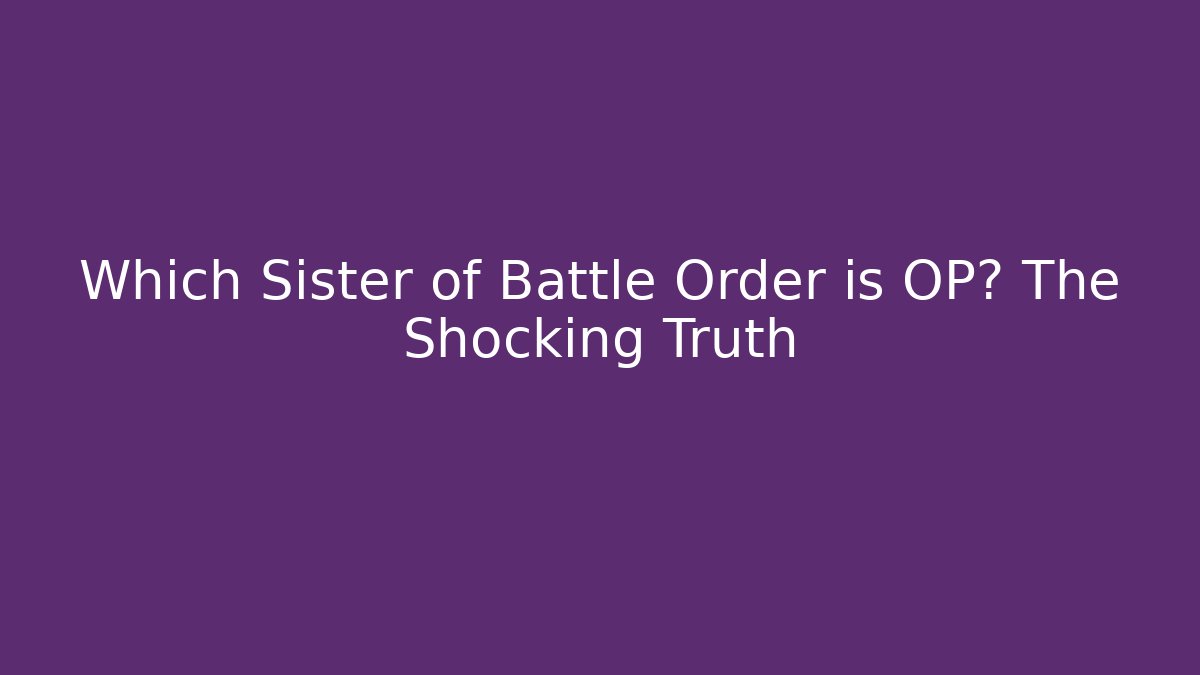 Which Sister of Battle Order is OP? The Shocking Truth