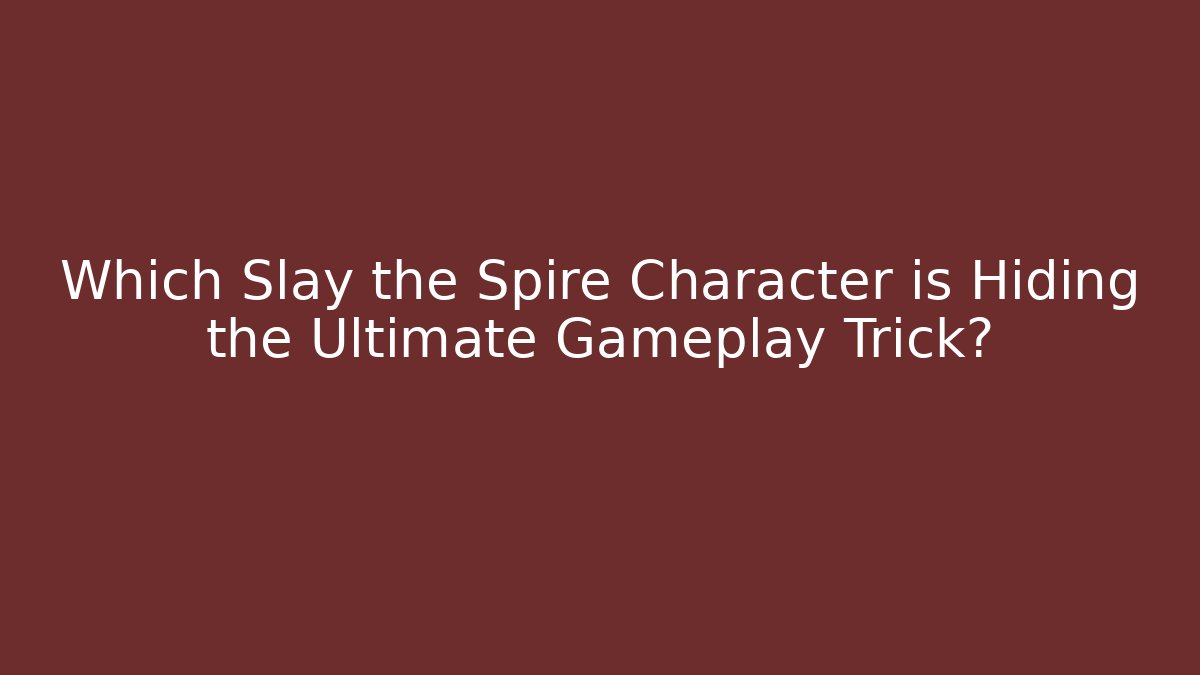 Which Slay the Spire Character is Hiding the Ultimate Gameplay Trick?