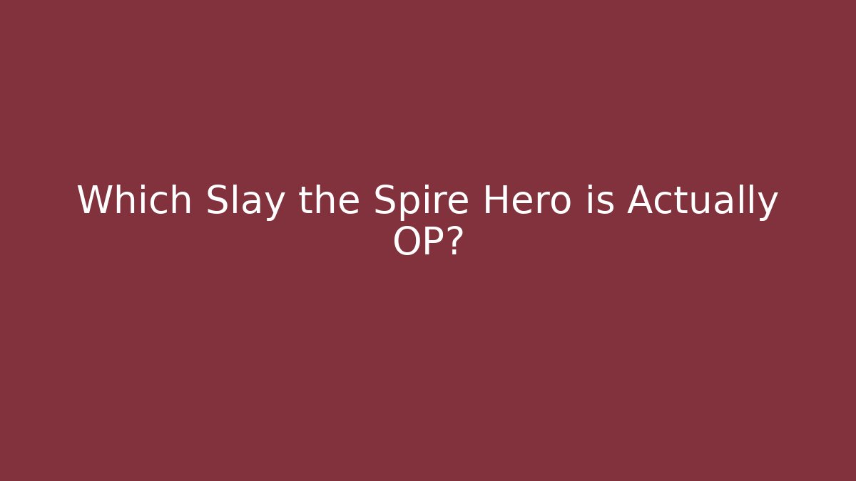 Which Slay the Spire Hero is Actually OP?