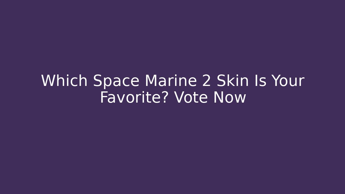 Which Space Marine 2 Skin Is Your Favorite? Vote Now