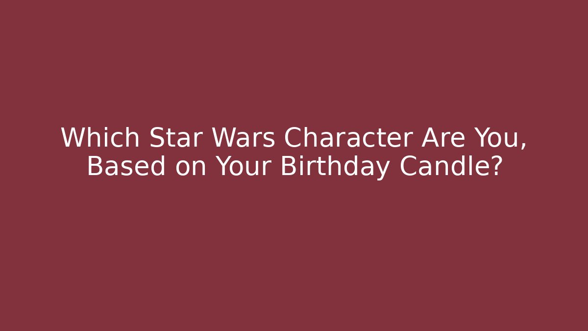 Which Star Wars Character Are You, Based on Your Birthday Candle? - Felix Cat Insurance
