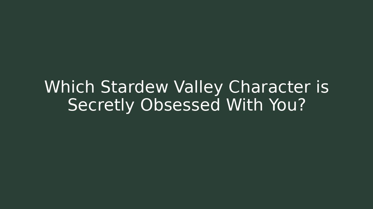 Which Stardew Valley Character is Secretly Obsessed With You?