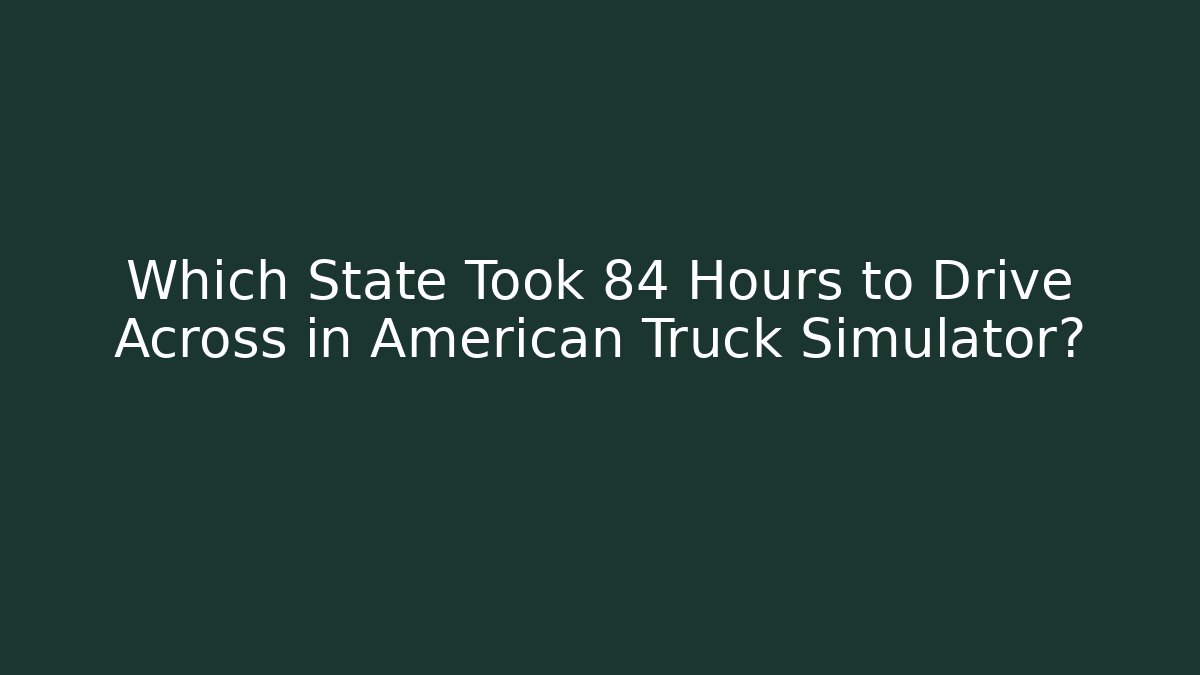 Which State Took 84 Hours to Drive Across in American Truck Simulator?