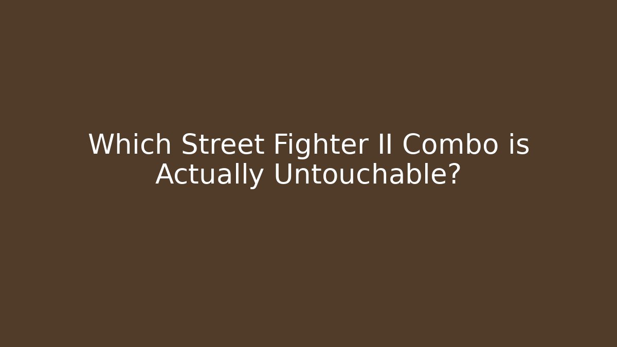 Which Street Fighter II Combo is Actually Untouchable?