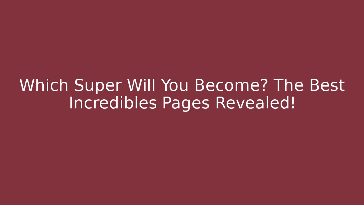 Which Super Will You Become? The Best Incredibles Pages Revealed!