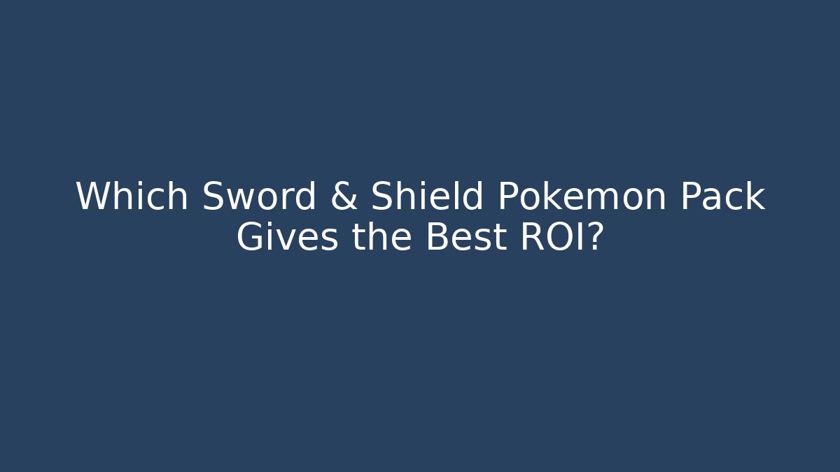 Which Sword & Shield Pokémon Pack Gives the Best ROI?