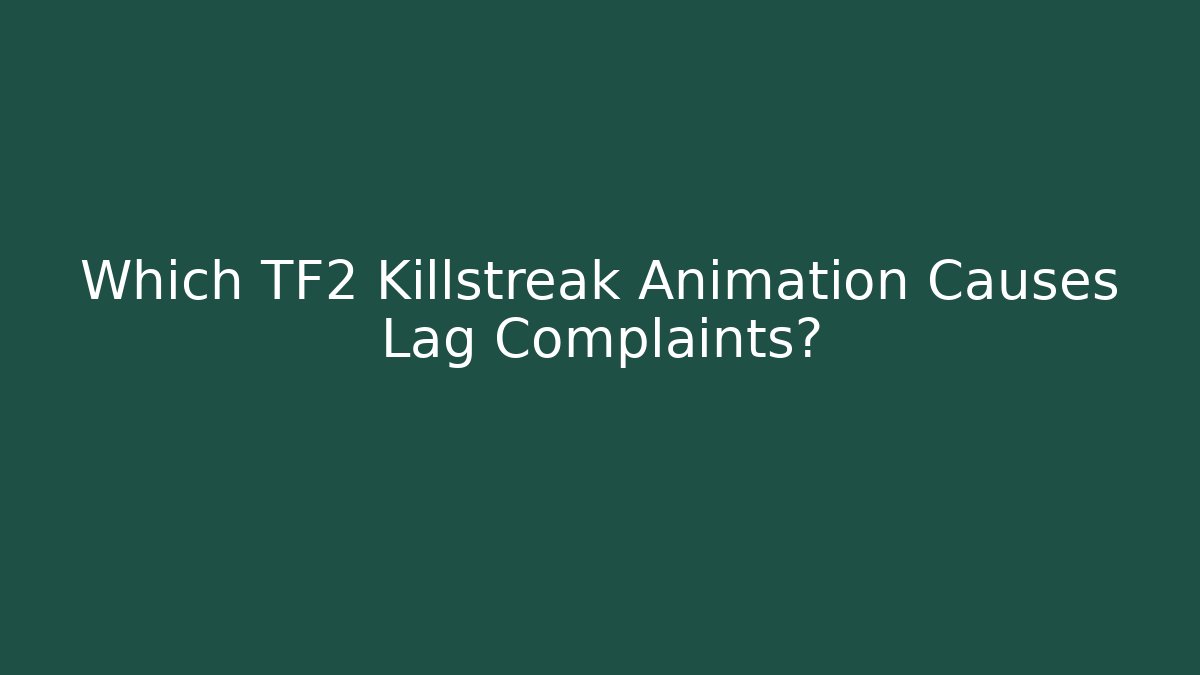 Which TF2 Killstreak Animation Causes Lag Complaints? - Felix Cat Insurance