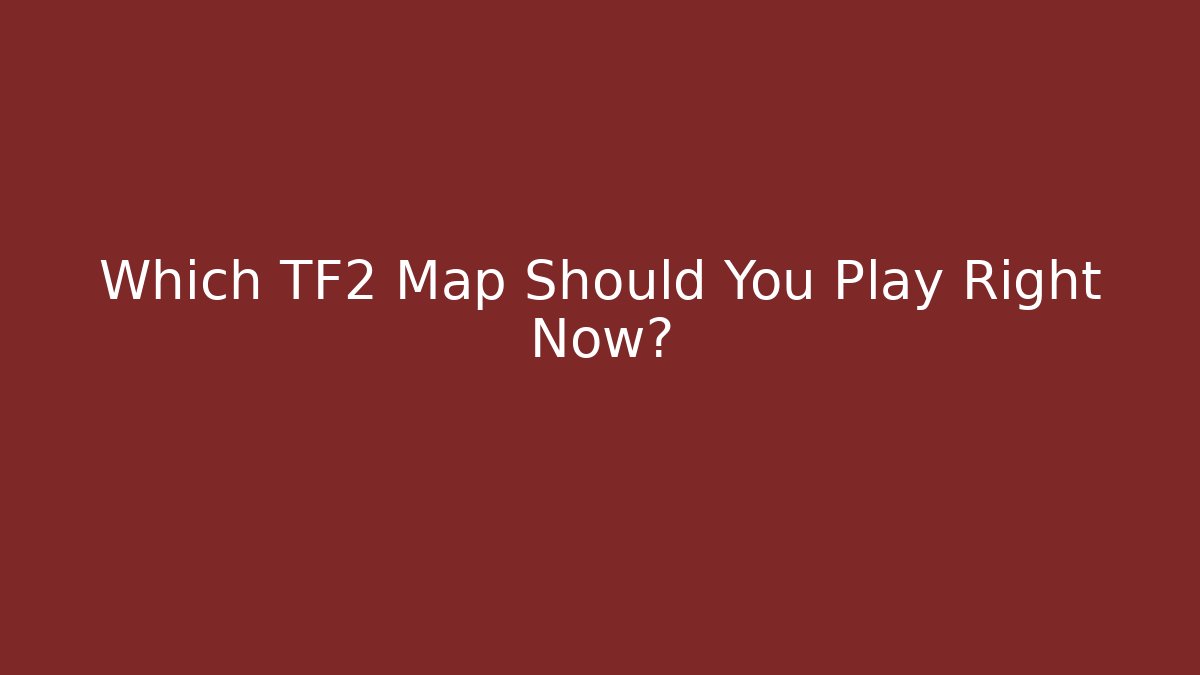 Which TF2 Map Should You Play Right Now?