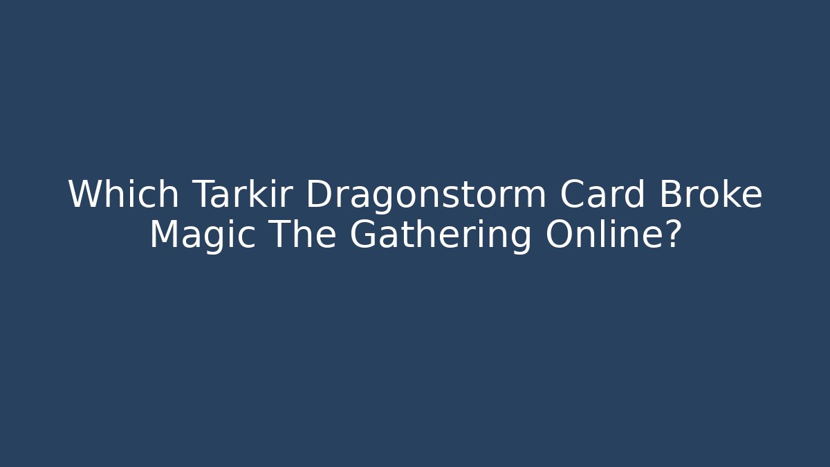 Which Tarkir Dragonstorm Card Broke Magic The Gathering Online?