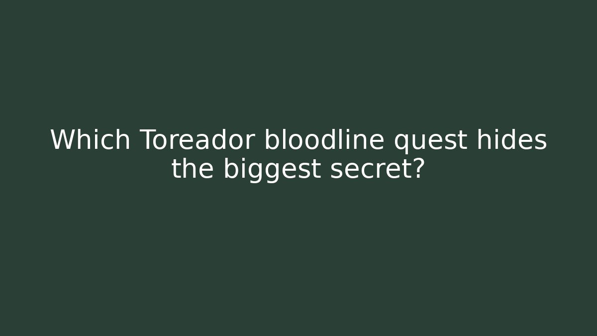 Which Toreador bloodline quest hides the biggest secret?