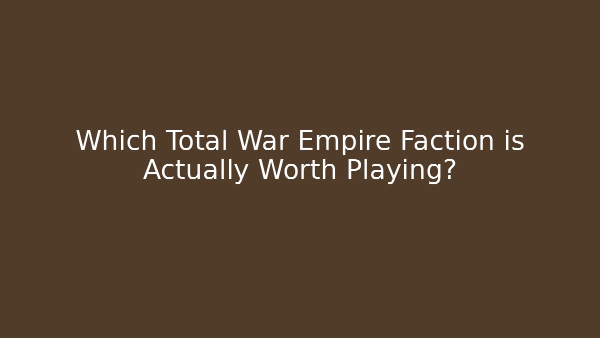 Which Total War Empire Faction is Actually Worth Playing? - Felix Cat Insurance