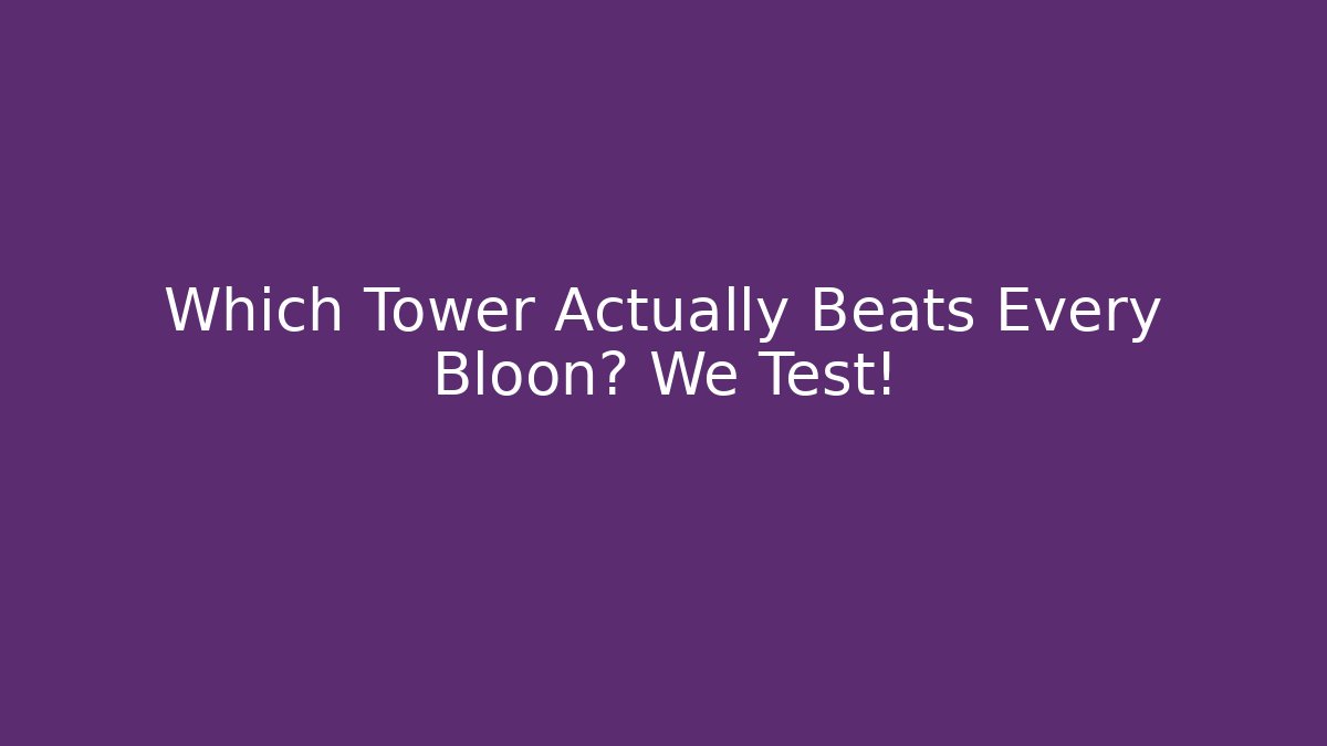 Which Tower Actually Beats Every Bloon? We Test!