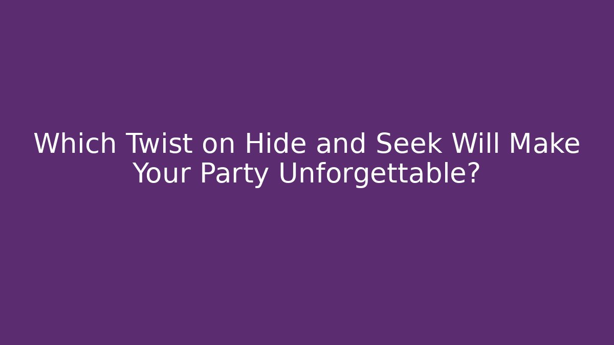 Which Twist on Hide and Seek Will Make Your Party Unforgettable?