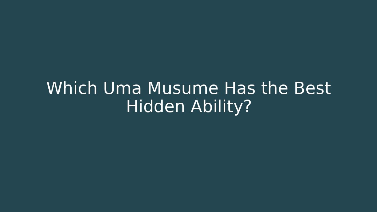 Which Uma Musume Has the Best Hidden Ability?