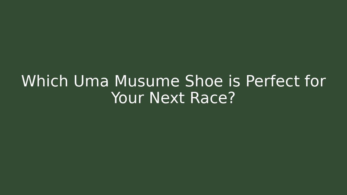 Which Uma Musume Shoe is Perfect for Your Next Race?