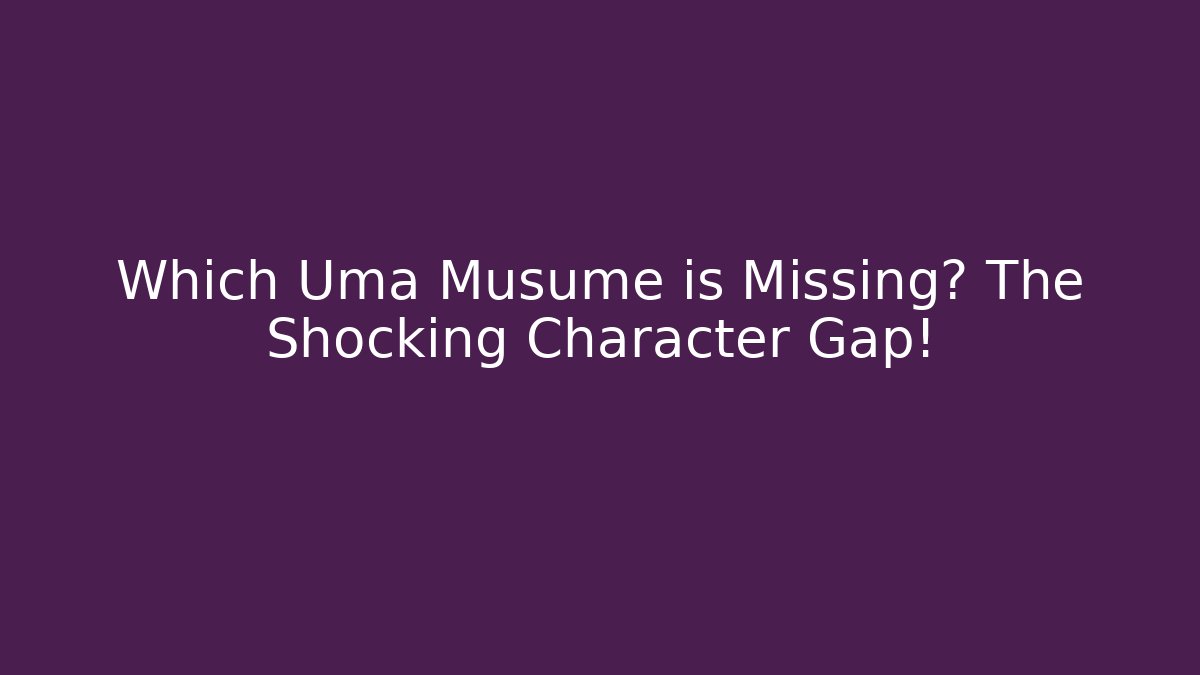 Which Uma Musume is Missing? The Shocking Character Gap! - Felix Cat Insurance