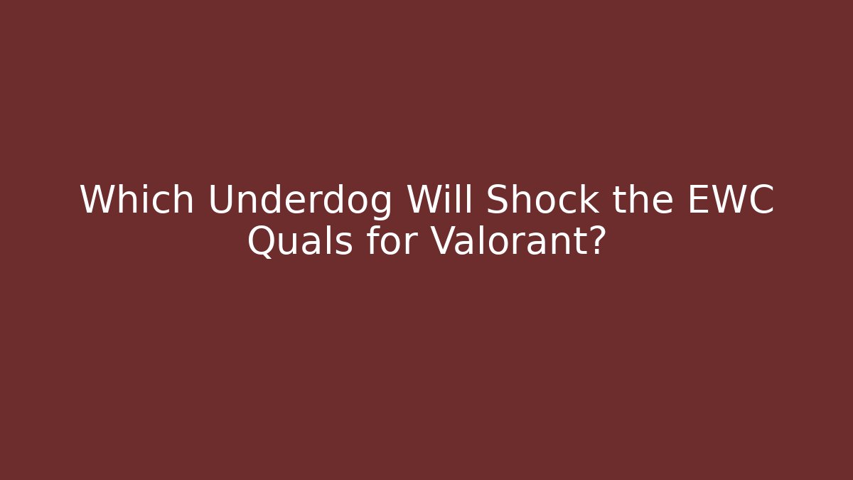 Which Underdog Will Shock the EWC Quals for Valorant?