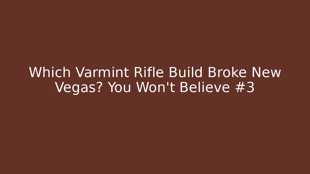 Which Varmint Rifle Build Broke New Vegas? You Won't Believe #3 - Felix Cat Insurance