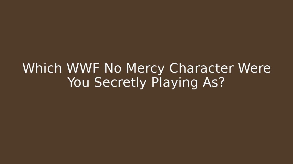 Which WWF No Mercy Character Were You Secretly Playing As?