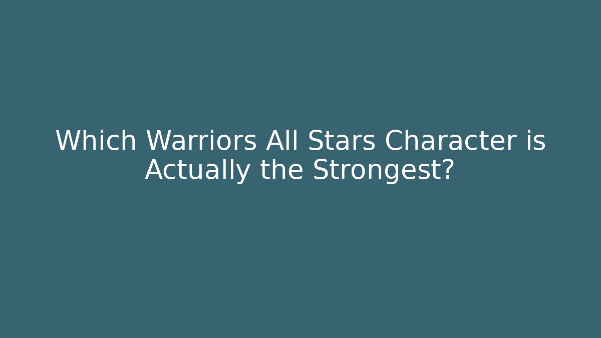 Which Warriors All Stars Character is Actually the Strongest?