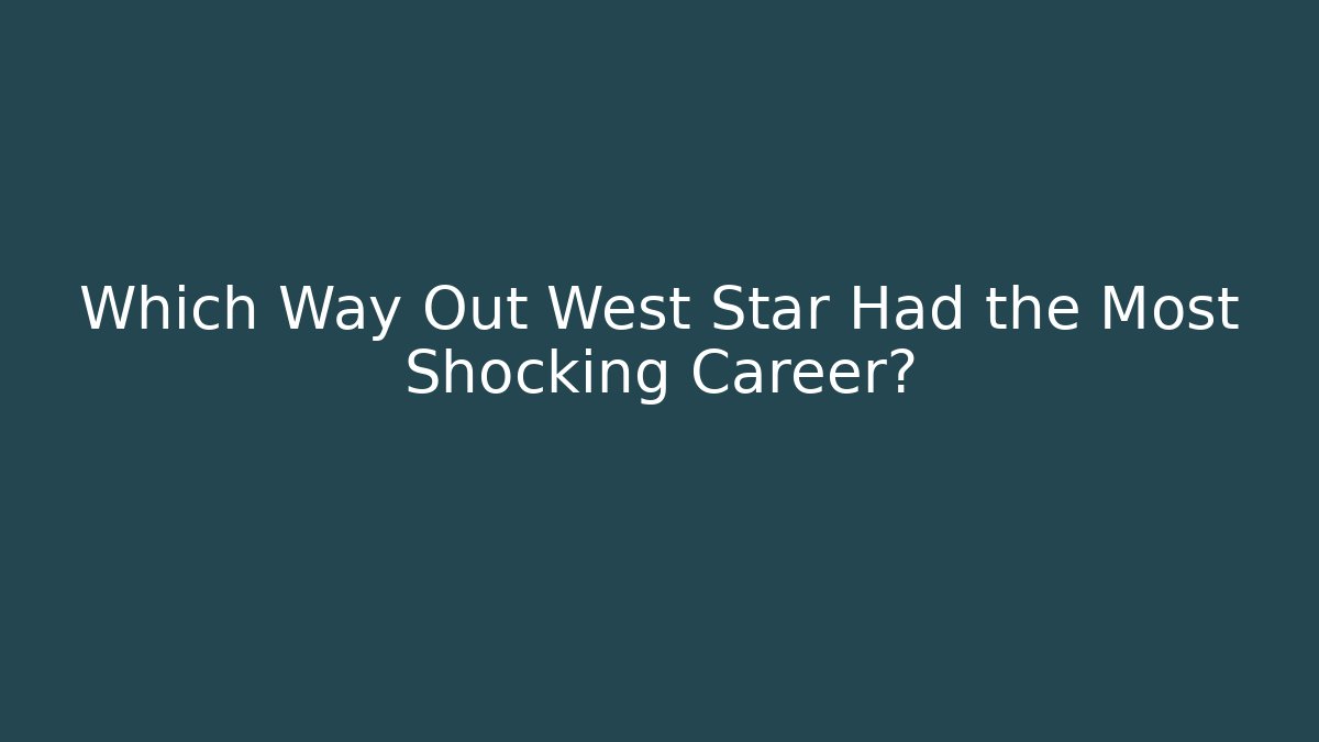 Which Way Out West Star Had the Most Shocking Career?