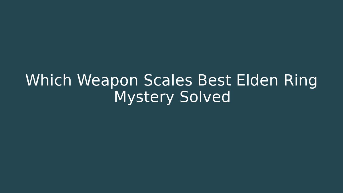 Which Weapon Scales Best Elden Ring Mystery Solved - Felix Cat Insurance